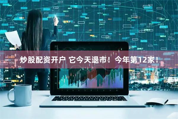炒股配资开户 它今天退市！今年第12家！